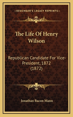 The Life Of Henry Wilson: Republican Candidate ... 1165171589 Book Cover