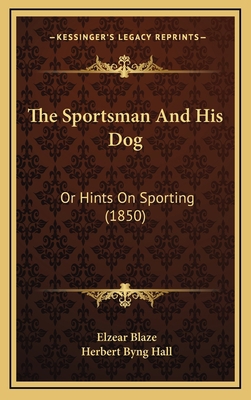 The Sportsman and His Dog: Or Hints on Sporting... 1165188813 Book Cover