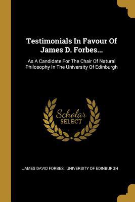 Testimonials In Favour Of James D. Forbes...: A... 1010926454 Book Cover