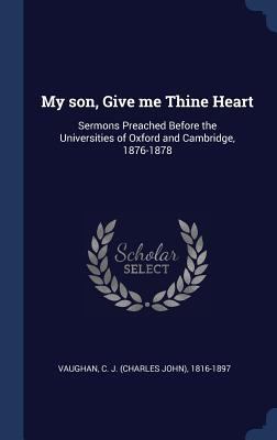 My son, Give me Thine Heart: Sermons Preached B... 1340282569 Book Cover
