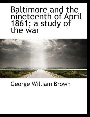 Baltimore and the Nineteenth of April 1861; A S... 1140181564 Book Cover