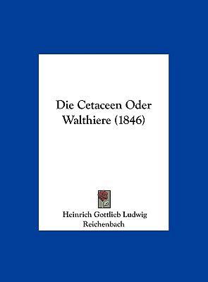 Die Cetaceen Oder Walthiere (1846) [German] 1162547979 Book Cover