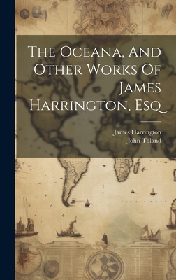 The Oceana, And Other Works Of James Harrington... 1020955872 Book Cover