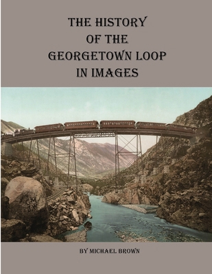 History of the Georgetown Loop in Images 0359420990 Book Cover