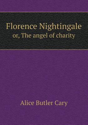 Florence Nightingale or, The angel of charity 5518801815 Book Cover