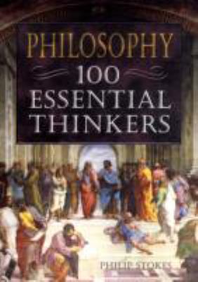Philisophy: 100 Essential Thinkers 1848375948 Book Cover