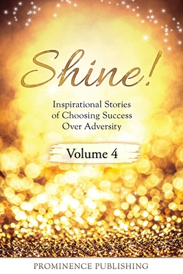 SHINE Volume 4: Inspirational Stories of Choosi... 1988925762 Book Cover