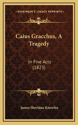 Caius Gracchus, A Tragedy: In Five Acts (1823) 1169087094 Book Cover