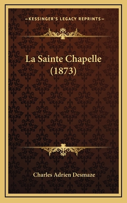 La Sainte Chapelle (1873) [French] 1167861981 Book Cover