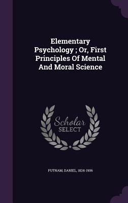 Elementary Psychology; Or, First Principles Of ... 1348234245 Book Cover