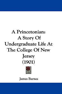 A Princetonian: A Story Of Undergraduate Life A... 1437489338 Book Cover