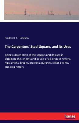 The Carpenters' Steel Square, and its Uses: bei... 3337368646 Book Cover