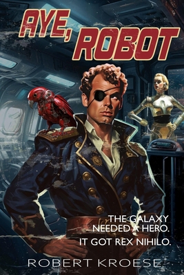 Aye, Robot (A Rex Nihilo Adventure) 1942458258 Book Cover
