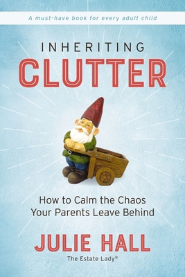 Inheriting Clutter: How to Calm the Chaos Your ... 0785233695 Book Cover