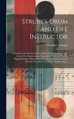 Strube's Drum and Fife Instructor: Containing t... 1019697520 Book Cover