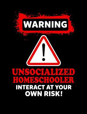 Warning Unsocialized Homeschooler: Homeschool T... 1073405974 Book Cover