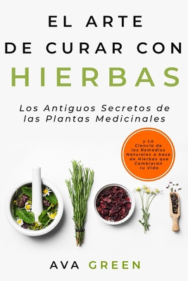 El Arte de Curar con Hierbas: Los Antiguos Secr... [Spanish] B09C2V3VN2 Book Cover