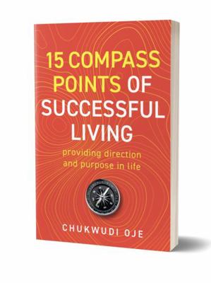 15 Compass Points of Successful Living : A Study of the Life Skills Required for Successful Living. Providing Guidance and Purpose in Life