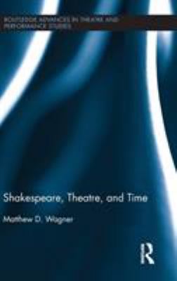 Shakespeare, Theatre, and Time 0415805872 Book Cover