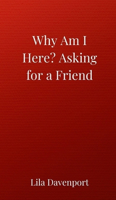 Why Am I Here? Asking for a Friend 3690850169 Book Cover