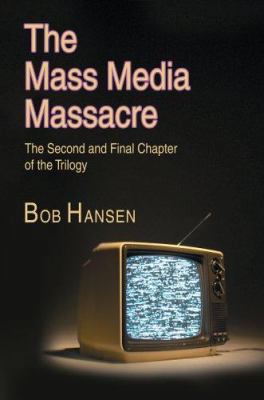 The Mass Media Massacre: The Second and Final C... 0595377904 Book Cover