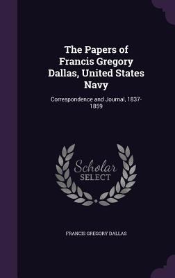 The Papers of Francis Gregory Dallas, United St... 1357544286 Book Cover
