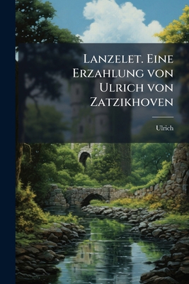 Lanzelet. Eine Erzahlung von Ulrich von Zatzikh... [German] 1149219580 Book Cover