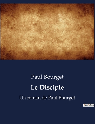 Le Disciple: Un roman de Paul Bourget [French] B0BX1XTCSY Book Cover