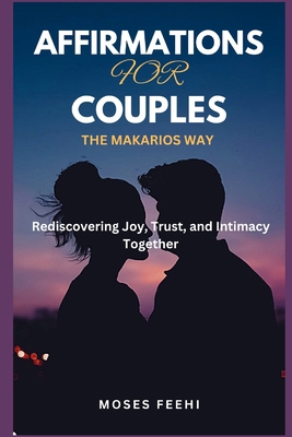 Affirmations for Couples the Makarios Way: Redi... B0DJCSRGKY Book Cover