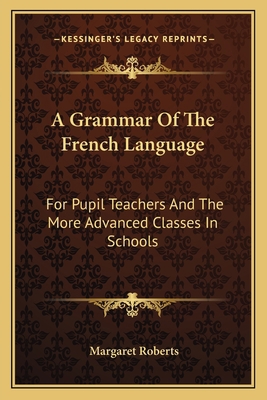 A Grammar Of The French Language: For Pupil Tea... 1163601535 Book Cover