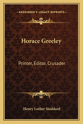Horace Greeley: Printer, Editor, Crusader 1163167894 Book Cover