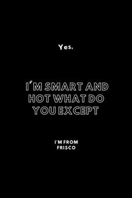 Paperback Yes, I'm Smart And Hot What Do You Except I'm From Frisco: / School Composition Writing Book / 6" x 9" / 120 pgs. / College Ruled / Paperback Lined ... / Memo Note Taking / Paperback – Book