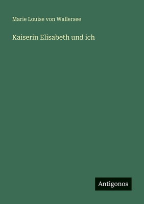 Kaiserin Elisabeth und ich [German] 3563960674 Book Cover