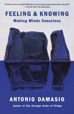 Feeling & Knowing: Making Minds Conscious 1524747564 Book Cover