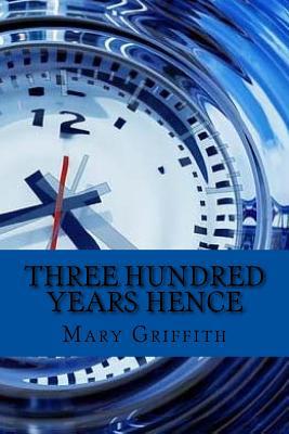 Three hundred years hence (English Edition) 154248801X Book Cover