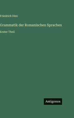 Grammatik der Romanischen Sprachen: Erster Theil [German] 3563983747 Book Cover
