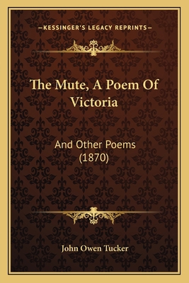 The Mute, A Poem Of Victoria: And Other Poems (... 1165590468 Book Cover