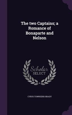 The Two Captains; A Romance of Bonaparte and Ne... 1356218725 Book Cover