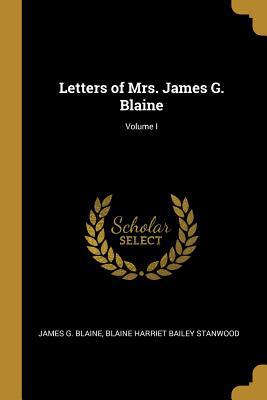 Letters of Mrs. James G. Blaine; Volume I 0530868431 Book Cover