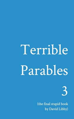 Terrible Parables 3: The Final Stupid Book B0DJHJW5GB Book Cover