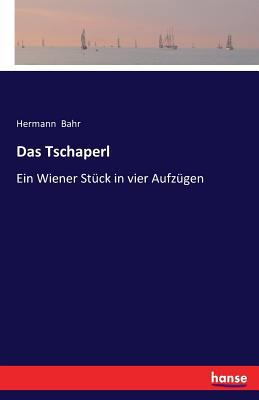Das Tschaperl: Ein Wiener Stück in vier Aufzügen [German] 3741114103 Book Cover