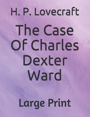 The Case Of Charles Dexter Ward: Large Print B08JV9JZ3K Book Cover