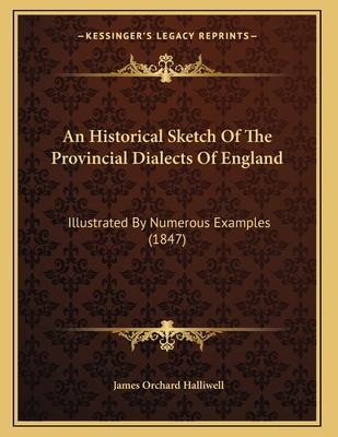 An Historical Sketch Of The Provincial Dialects... 1164572431 Book Cover