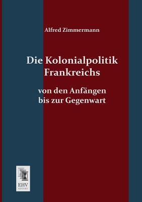 Die Kolonialpolitik Frankreichs [German] 3955640701 Book Cover