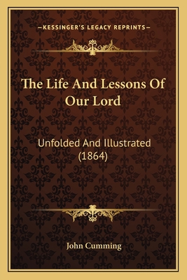 The Life And Lessons Of Our Lord: Unfolded And ... 1167053478 Book Cover