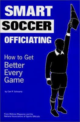 Smart Soccer Officiating: How to Get Better Eve... 1582080224 Book Cover