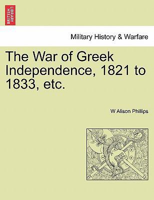 The War of Greek Independence, 1821 to 1833, Etc. 1241448906 Book Cover