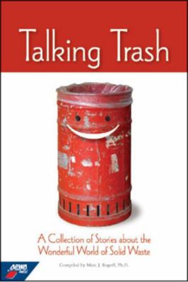 Talking Trash : A Collection of Stories about the Wonderful World of Solid Waste