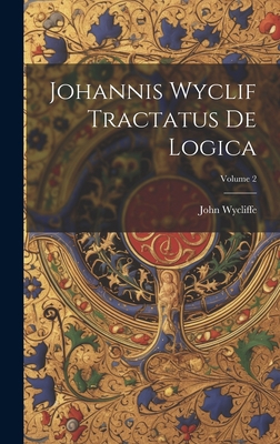Johannis Wyclif Tractatus De Logica; Volume 2 [Latin] 1021121630 Book Cover
