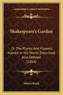 Shakespeare's Garden: Or The Plants And Flowers... 1165478447 Book Cover